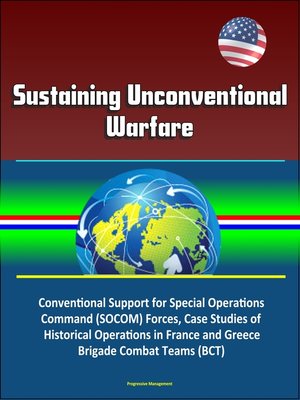 cover image of Sustaining Unconventional Warfare--Conventional Support for Special Operations Command (SOCOM) Forces, Case Studies of Historical Operations in France and Greece, Brigade Combat Teams (BCT)